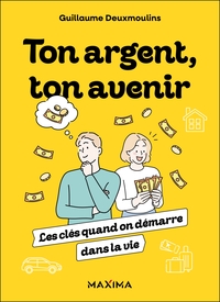 TON ARGENT, TON AVENIR - LES CLES QUAND ON DEMARRE DANS LA VIE