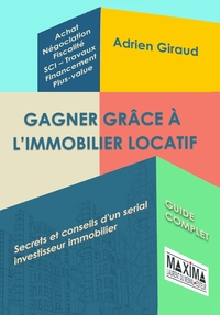 GAGNER GRACE A L'IMMOBILIER LOCATIF - SECRETS ET CONSEILS D'UN SERIAL INVESTISSEUR IMMOBILIER