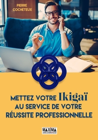 METTEZ VOTRE IKIGAI AU SERVICE DE VOTRE REUSSITE PROFESSIONNELLE