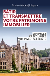 Bâtir et transmettre votre patrimoine immobilier