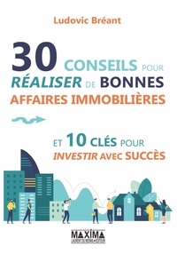 30 CONSEILS POUR REALISER DE BONNES AFFAIRES IMMOBILIERES ET 10 CLES POUR INVESTIR AVEC SUCCES