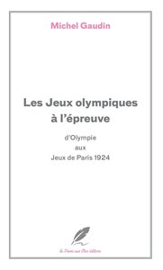 LES JEUX OLYMPIQUES A L'EPREUVE - DES CONCOURS D'OLYMPIE AUX JEUX DE PARIS 1924