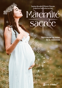 MATERNITE SACREE - REINVENTER SA VISION DE LA NAISSANCE