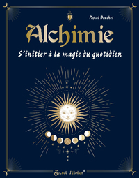 ALCHIMIE, S'INITIER A LA MAGIE DU QUOTIDIEN
