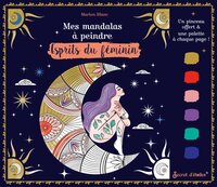 MES MANDALAS A PEINDRE : ESPRITS DU FEMININ