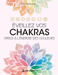 EVEILLEZ VOS CHAKRAS - GRACE A L'ENERGIE DES COULEURS