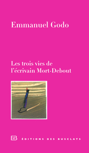 LES TROIS VIES DE L'ECRIVAIN MORT-DEBOUT