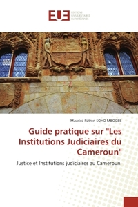 GUIDE PRATIQUE SUR ''LES INSTITUTIONS JUDICIAIRES DU CAMEROUN''