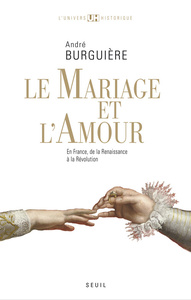 LE MARIAGE ET L'AMOUR - EN FRANCE, DE LA RENAISSANCE A LA REVOLUTION