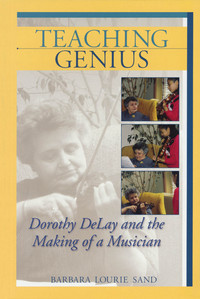 TEACHING GENIUS -  DOROTHY DELAY AND THE MAKING OF A MUSICIAN - LIVRE SUR LA MUSIQUE