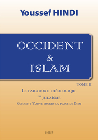 OCCIDENT & ISLAM - T02 - LE PARADOXE THEOLOGIQUE DU JUDAISME - COMMENT YAHVE USURPA LA PLACE DE DIEU