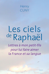 Les ciels de Raphaël - lettres à mon petit-fils pour lui faire aimer la France et sa langue