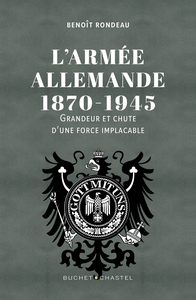 L'ARMEE ALLEMANDE 1870-1945 - GRANDEUR ET CHUTE D'UNE FORCE IMPLACABLE