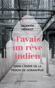 J'AVAIS UN REVE INDIEN - DANS L'ENFER DE LA PRISON DE GORAKHPUR