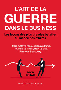 L'ART DE LA GUERRE DANS LE BUSINESS - LES LECONS DES PLUS GRANDES BATAILLES DU MONDE DES AFFAIRES