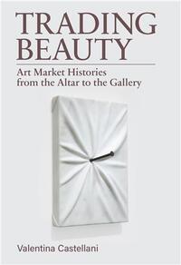 Trading Beauty : Art Market Histories from the Altar to the Gallery /anglais