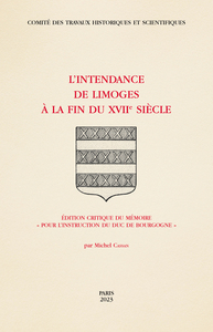 L'INTENDANCE DE LIMOGES A LA FIN DU XVIIE SIECLE - EDITION CRITIQUE DU MEMOIRE  POUR L INSTRUCTION