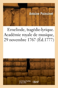 Ernelinde, tragédie-lyrique. Académie royale de musique, 29 novembre 1767