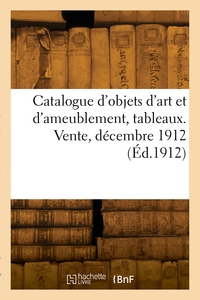 Catalogue d'objets d'art et d'ameublement, tableaux. Vente, décembre 1912
