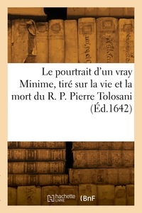 Le pourtrait d'un vray Minime, tiré sur la vie et la mort du R. P. Pierre Tolosani