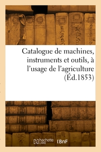 Catalogue de machines, instruments et outils, à l'usage de l'agriculture