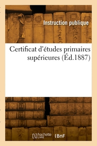 Certificat d'études primaires supérieures. Législation, caractère, portée du nouveau titre primaire