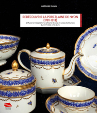 REDECOUVRIR LA PORCELAINE DE NYON, 1781-1813 - DIFFUSION ET RECEPTION D'UN ARTISANAT DE LUXE EN SUIS