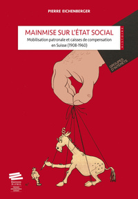 Mainmise sur l'état social - mobilisation patronale et caisses de compensation en Suisse, 1908-1960