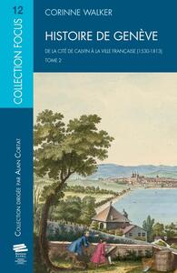 HISTOIRE DE GENEVE. T2 - DE LA CITE DE CALVIN A LA VILLE FRANCAISE (1530-1813)
