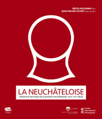 LA NEUCHATELOISE - HISTOIRE ET TECHNIQUE DE LA PENDULE NEUCHATELOISE, XVIIIE-XXIE SIECLE