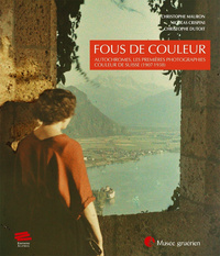 FOUS DE COULEUR - AUTOCHROMES, LES PREMIERES PHOTOGRAPHIES COULEUR DE SUISSE, 1907-1938