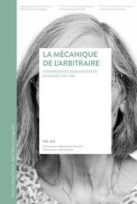 LA MECANIQUE DE L'ARBITRAIRE. INTERNEMENTS ADMINISTRATIFS EN SUISSE 1 930-1981 RAPPORT FINAL/VOLUME