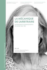 LA MECANIQUE DE L'ARBITRAIRE VOLUME 10 B - INTERNEMENTS ADMINISTRATIFS EN SUISSE 1930-1981 RAPPORT F