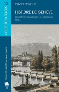HISTOIRE DE GENEVE. T3 - DE LA CREATION DU CANTON EN 1814 A NOS JOURS