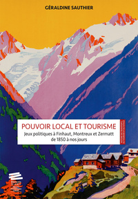 POUVOIR LOCAL ET TOURISME - JEUX POLITIQUES A FINHAUT, MONTREUX ET ZERMATT DE 1850 A NOS JOURS