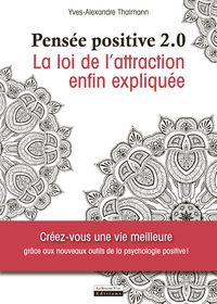 PENSEE POSITIVE 2.0 - LA LOI DE L'ATTRACTION ENFIN EXPLIQUEE