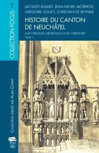 HISTOIRE DU CANTON DE NEUCHATEL. T. 1 - AUX ORIGINES MEDIEVALES D'UN TERRITOIRE