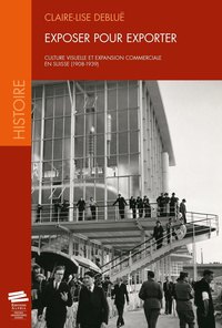 Exposer pour exporter - culture visuelle et expansion commerciale en Suisse, 1908-1939