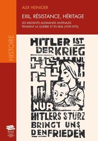EXIL, RESISTANCE, HERITAGE - LES MILITANTS ALLEMANDS ANTINAZIS PENDANT LA GUERRE ET EN RDA (1939-197
