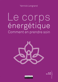 LE CORPS ENERGETIQUE : COMMENT EN PRENDRE SOIN