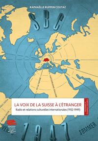 LA VOIX DE LA SUISSE A L'ETRANGER - RADIO ET RELATIONS CULTURELLES INTERNATIONALES (1932-1949)