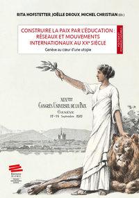 CONSTRUIRE LA PAIX PAR L'EDUCATION : RESEAUX ET MOUVEMENTS INTERNATIO NAUX AU XXE SIECLE.