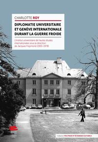 Diplomatie universitaire et Genève internationale durant la guerre froide