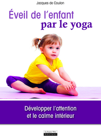 EVEIL DE L'ENFANT PAR LE YOGA. DEVELOPPER L'ATTENTION ET LE CALME INTERIEUR