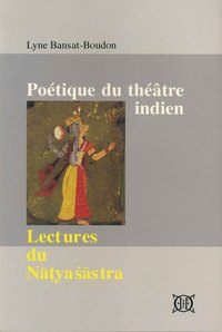 POETIQUE DU THEATRE INDIEN - LECTURES DU NATYASASTRA