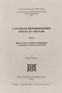 L'ancienne historiographie d'état au Vietnam. T1 : Raisons d'être, condit. d'élaborat. et caractères