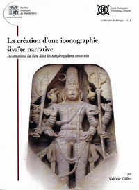 COLLECTION INDOLOGIE - T113 - LA CREATION D'UNE ICONOGRAPHIE SIVAITE NARRATIVE - INCARNATIONS DU DIE