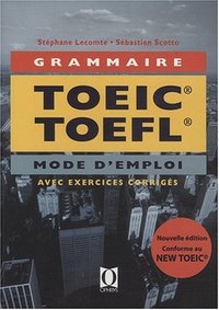 La grammaire au TOEIC, Test of English for international communication et au TOEFL, Test of English as a foreign language - mode d'emploi, applications avec corrections commentées