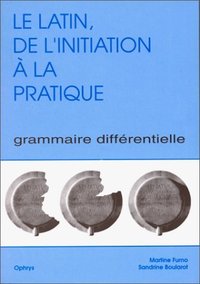 Le latin, de l'initiation à la pratique - grammaire différentielle