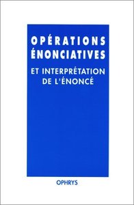 Opérations énonciatives et interprétation de l'énoncé - mélanges offerts à Janine Bouscaren